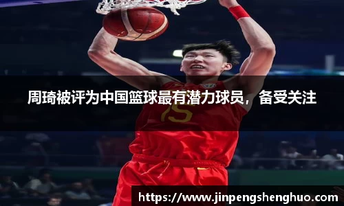 周琦被评为中国篮球最有潜力球员，备受关注
